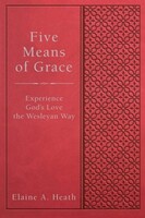Five Means of Grace: Experience Gods Love the Wesleyan Way (Paperback)