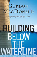 Building Below the Waterline: Strengthening the Life of a Leader (PB)