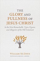 Glory and Fullness of Christ: In the Most Remarkable Types, Figures, and Allegories of the Old Testament (Hardcover)