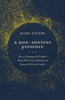 Non-Anxious Presence: How a Changing and Complex World Will Create a Remnant of Renewed Christian Leaders (Paperback)