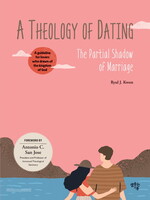 A Theology of Dating : The Partial Shadow of Marriage (연애신학 - 하나님 나라를 꿈꾸는 연인들을 위한 지침 영문판)
