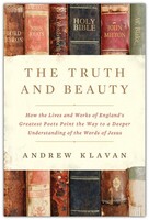 Truth and Beauty: How the Lives and Works of Englands Greatest Poets Point the Way to a Deeper Understanding of the Words of Jesus