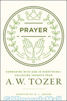 Prayer (PB): Communing with God in Everything-Collected Insights from A. W. Tozer