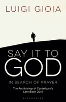 Say it to God In Search of Prayer (PB): The Archbishop of Canterburys Lent Book 2018