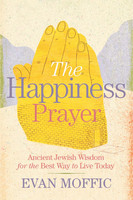 Happiness Prayer: Ancient Jewish Wisdom for the Best Way to Live Today