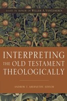 Interpreting the Old Testament Theologically: Essays in Honor of Willem A. Vangemeren