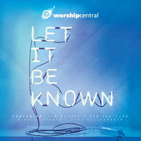 Worship Central - Let it be Known (CD)