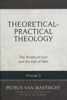 Theoretical Practical Theology, Vol. 3: The Works of God and the Fall of Man (Hardcover)