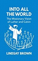 Into all the World: The Missionary Vision of Luther and Calvin (Paperback)
