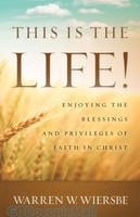 This Is the Life!: Enjoying the Blessings and Privileges of Faith in Christ (PB)