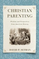 Christian Parenting: Wisdom and Perspectives from American History (Paperback)