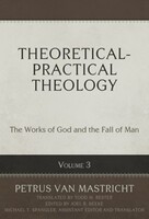 Theoretical Practical Theology, Vol. 3: The Works of God and the Fall of Man (Hardcover)