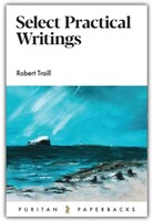 Select Practical Writings of Robert Traill (Puritan Paperbacks)