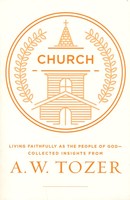 Church: Living Faithfully as the People of God-Collected Insights from A. W. Tozer (PB)