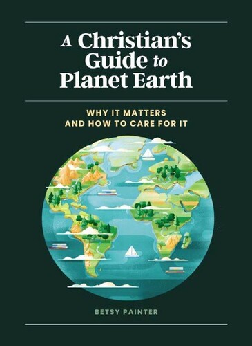 Christians Guide to Planet Earth: Why It Matters and How to Care for It (Hardcover)