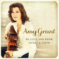 Amy Grant - Be Still and Know.. Hymns  Faith (CD)