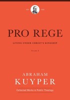 Pro Rege, Vol.3: Living Under Christ the King (Abraham Kuyper Collected Works in Public Theology) (Hardcover)